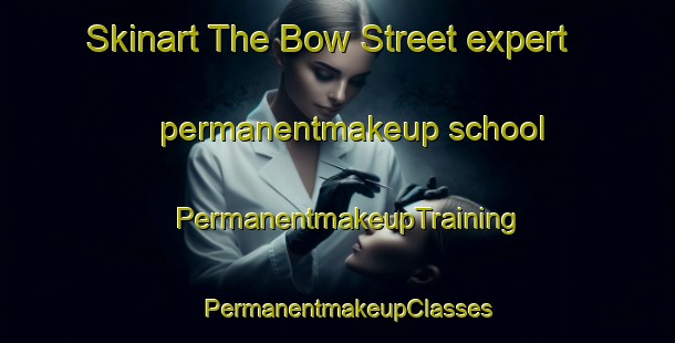 Skinart The Bow Street expert permanentmakeup school | PermanentmakeupTraining | PermanentmakeupClasses | SkinartTraining-United Kingdom