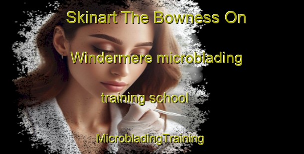 Skinart The Bowness On Windermere microblading training school | #MicrobladingTraining #MicrobladingClasses #SkinartTraining-United Kingdom