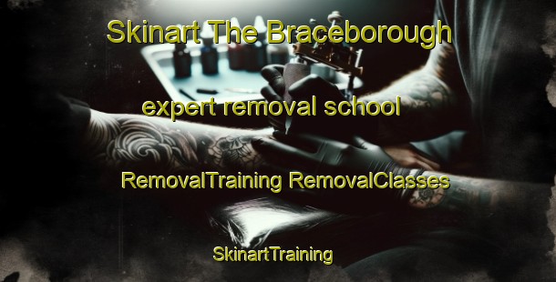 Skinart The Braceborough expert removal school | #RemovalTraining #RemovalClasses #SkinartTraining-United Kingdom