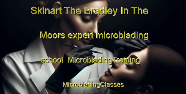 Skinart The Bradley In The Moors expert microblading school | #MicrobladingTraining #MicrobladingClasses #SkinartTraining-United Kingdom