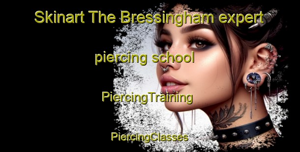 Skinart The Bressingham expert piercing school | #PiercingTraining #PiercingClasses #SkinartTraining-United Kingdom