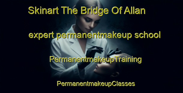 Skinart The Bridge Of Allan expert permanentmakeup school | #PermanentmakeupTraining #PermanentmakeupClasses #SkinartTraining-United Kingdom