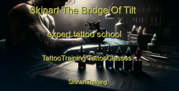 Skinart The Bridge Of Tilt expert tattoo school | #TattooTraining #TattooClasses #SkinartTraining-United Kingdom