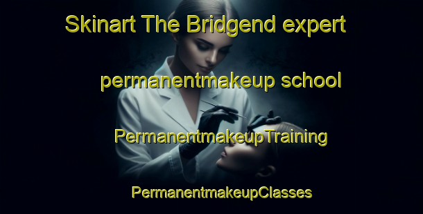 Skinart The Bridgend expert permanentmakeup school | #PermanentmakeupTraining #PermanentmakeupClasses #SkinartTraining-United Kingdom