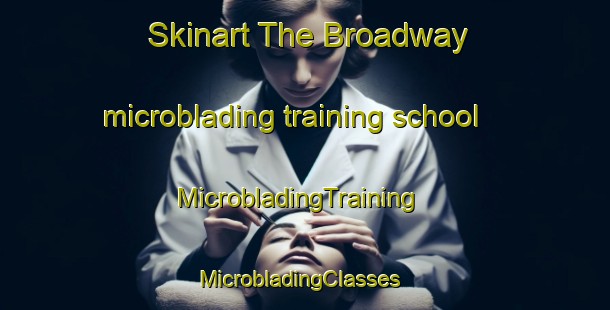 Skinart The Broadway microblading training school | MicrobladingTraining | MicrobladingClasses | SkinartTraining-United Kingdom
