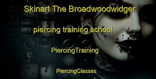 Skinart The Broadwoodwidger piercing training school | PiercingTraining | PiercingClasses | SkinartTraining-United Kingdom