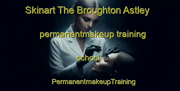 Skinart The Broughton Astley permanentmakeup training school | #PermanentmakeupTraining #PermanentmakeupClasses #SkinartTraining-United Kingdom