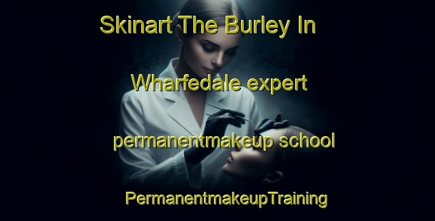 Skinart The Burley In Wharfedale expert permanentmakeup school | #PermanentmakeupTraining #PermanentmakeupClasses #SkinartTraining-United Kingdom