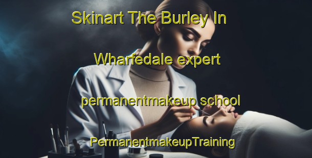 Skinart The Burley In Wharfedale expert permanentmakeup school | #PermanentmakeupTraining #PermanentmakeupClasses #SkinartTraining-United Kingdom