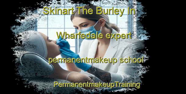 Skinart The Burley In Wharfedale expert permanentmakeup school | #PermanentmakeupTraining #PermanentmakeupClasses #SkinartTraining-United Kingdom