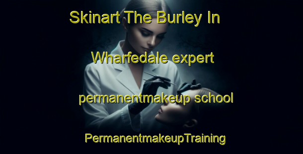 Skinart The Burley In Wharfedale expert permanentmakeup school | PermanentmakeupTraining | PermanentmakeupClasses | SkinartTraining-United Kingdom