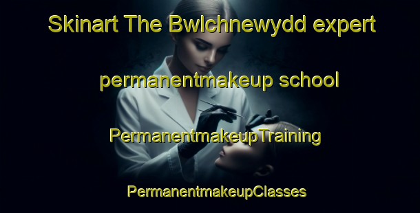 Skinart The Bwlchnewydd expert permanentmakeup school | PermanentmakeupTraining | PermanentmakeupClasses | SkinartTraining-United Kingdom