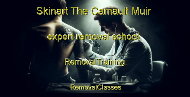 Skinart The Camault Muir expert removal school | RemovalTraining | RemovalClasses | SkinartTraining-United Kingdom