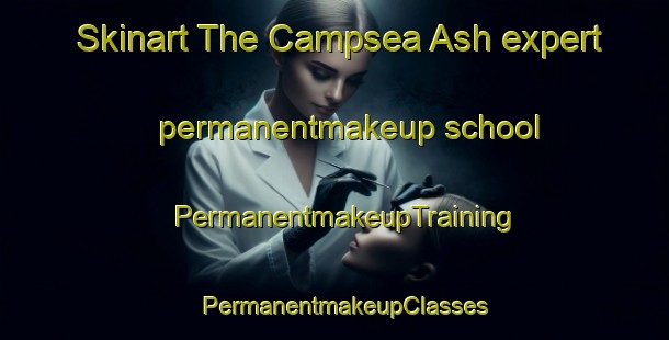 Skinart The Campsea Ash expert permanentmakeup school | PermanentmakeupTraining | PermanentmakeupClasses | SkinartTraining-United Kingdom