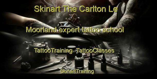 Skinart The Carlton Le Moorland expert tattoo school | TattooTraining | TattooClasses | SkinartTraining-United Kingdom