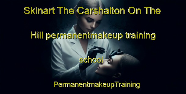 Skinart The Carshalton On The Hill permanentmakeup training school | #PermanentmakeupTraining #PermanentmakeupClasses #SkinartTraining-United Kingdom