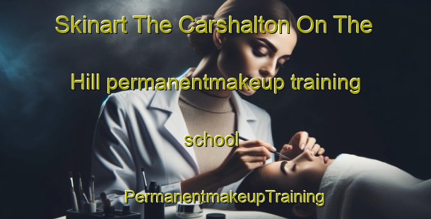 Skinart The Carshalton On The Hill permanentmakeup training school | #PermanentmakeupTraining #PermanentmakeupClasses #SkinartTraining-United Kingdom