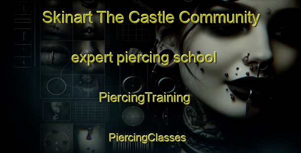 Skinart The Castle Community expert piercing school | PiercingTraining | PiercingClasses | SkinartTraining-United Kingdom