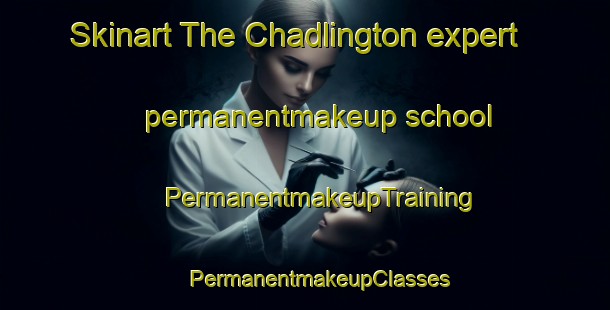 Skinart The Chadlington expert permanentmakeup school | #PermanentmakeupTraining #PermanentmakeupClasses #SkinartTraining-United Kingdom