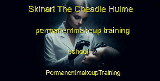 Skinart The Cheadle Hulme permanentmakeup training school | #PermanentmakeupTraining #PermanentmakeupClasses #SkinartTraining-United Kingdom