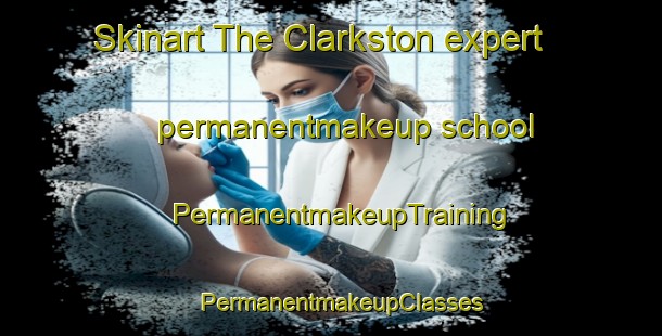 Skinart The Clarkston expert permanentmakeup school | PermanentmakeupTraining | PermanentmakeupClasses | SkinartTraining-United Kingdom