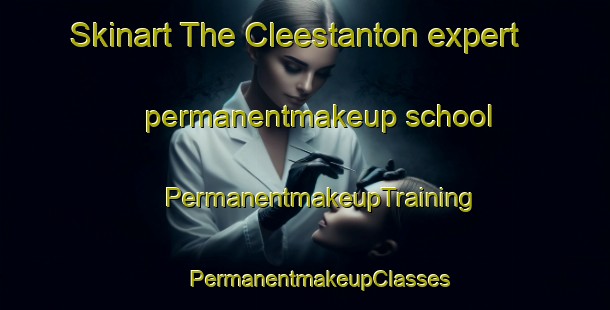 Skinart The Cleestanton expert permanentmakeup school | #PermanentmakeupTraining #PermanentmakeupClasses #SkinartTraining-United Kingdom