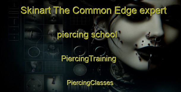 Skinart The Common Edge expert piercing school | #PiercingTraining #PiercingClasses #SkinartTraining-United Kingdom