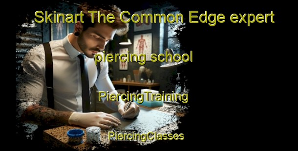 Skinart The Common Edge expert piercing school | PiercingTraining | PiercingClasses | SkinartTraining-United Kingdom