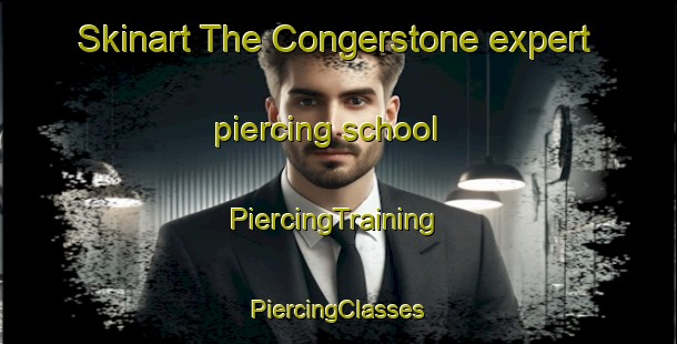 Skinart The Congerstone expert piercing school | #PiercingTraining #PiercingClasses #SkinartTraining-United Kingdom