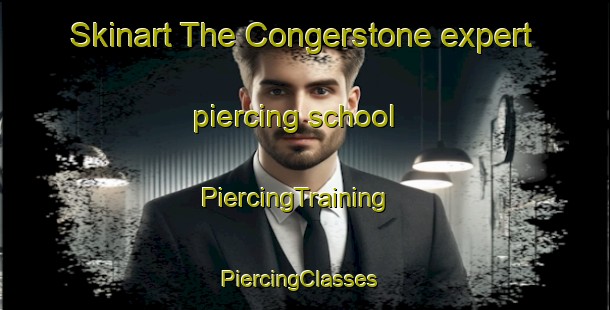 Skinart The Congerstone expert piercing school | PiercingTraining | PiercingClasses | SkinartTraining-United Kingdom