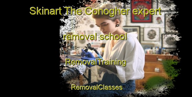 Skinart The Conogher expert removal school | RemovalTraining | RemovalClasses | SkinartTraining-United Kingdom