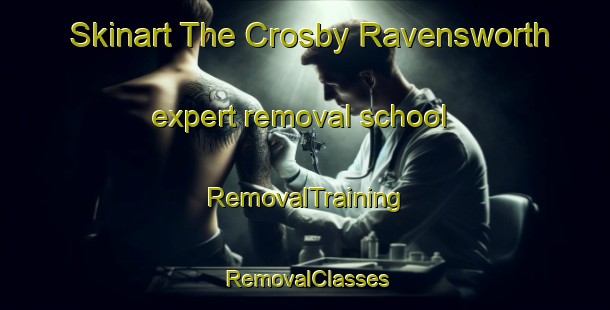 Skinart The Crosby Ravensworth expert removal school | RemovalTraining | RemovalClasses | SkinartTraining-United Kingdom