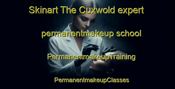 Skinart The Cuxwold expert permanentmakeup school | #PermanentmakeupTraining #PermanentmakeupClasses #SkinartTraining-United Kingdom