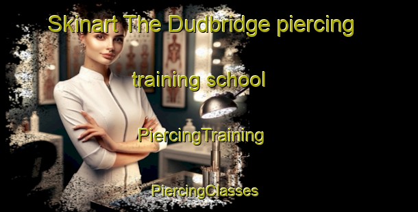 Skinart The Dudbridge piercing training school | PiercingTraining | PiercingClasses | SkinartTraining-United Kingdom