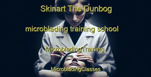 Skinart The Dunbog microblading training school | #MicrobladingTraining #MicrobladingClasses #SkinartTraining-United Kingdom