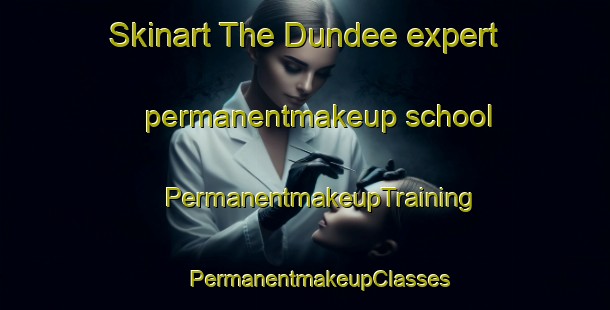 Skinart The Dundee expert permanentmakeup school | #PermanentmakeupTraining #PermanentmakeupClasses #SkinartTraining-United Kingdom