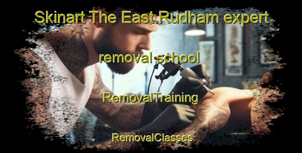Skinart The East Rudham expert removal school | RemovalTraining | RemovalClasses | SkinartTraining-United Kingdom