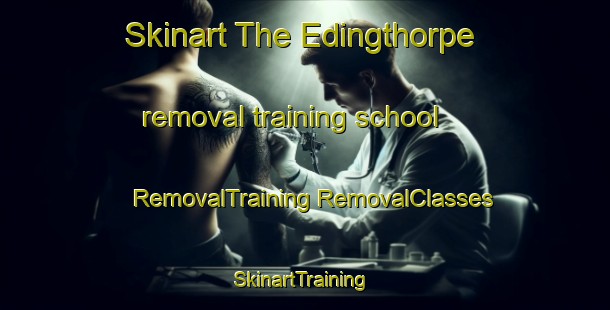 Skinart The Edingthorpe removal training school | #RemovalTraining #RemovalClasses #SkinartTraining-United Kingdom