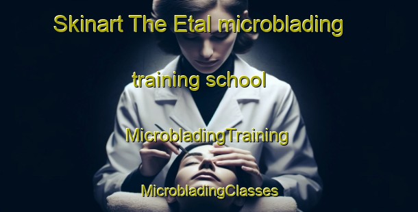 Skinart The Etal microblading training school | #MicrobladingTraining #MicrobladingClasses #SkinartTraining-United Kingdom