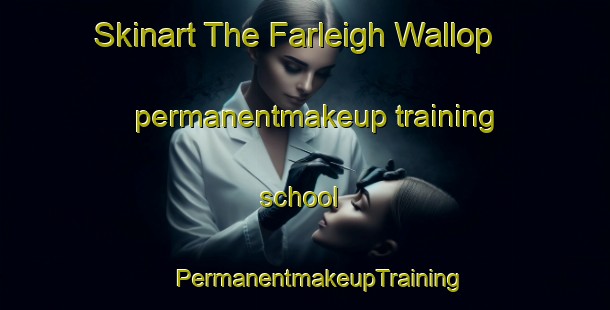 Skinart The Farleigh Wallop permanentmakeup training school | #PermanentmakeupTraining #PermanentmakeupClasses #SkinartTraining-United Kingdom