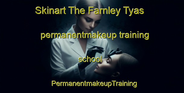 Skinart The Farnley Tyas permanentmakeup training school | PermanentmakeupTraining | PermanentmakeupClasses | SkinartTraining-United Kingdom