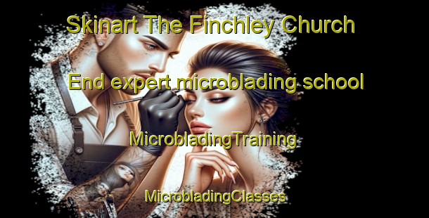 Skinart The Finchley Church End expert microblading school | #MicrobladingTraining #MicrobladingClasses #SkinartTraining-United Kingdom