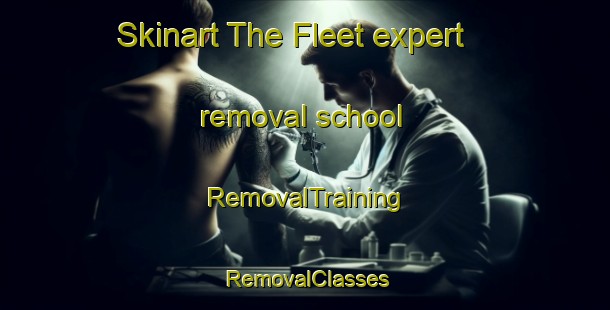Skinart The Fleet expert removal school | RemovalTraining | RemovalClasses | SkinartTraining-United Kingdom