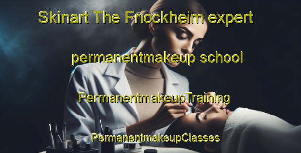Skinart The Friockheim expert permanentmakeup school | PermanentmakeupTraining | PermanentmakeupClasses | SkinartTraining-United Kingdom