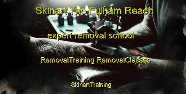 Skinart The Fulham Reach expert removal school | #RemovalTraining #RemovalClasses #SkinartTraining-United Kingdom