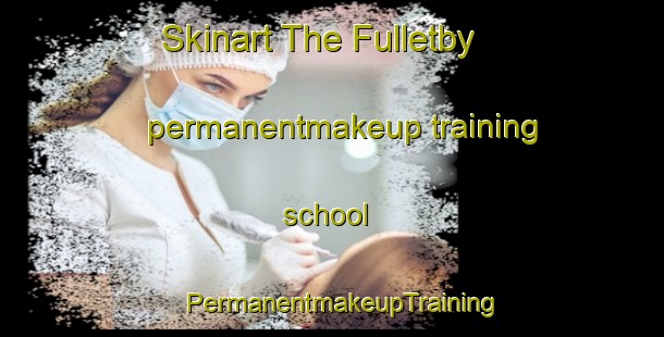 Skinart The Fulletby permanentmakeup training school | PermanentmakeupTraining | PermanentmakeupClasses | SkinartTraining-United Kingdom