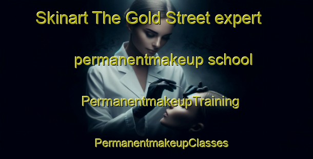 Skinart The Gold Street expert permanentmakeup school | PermanentmakeupTraining | PermanentmakeupClasses | SkinartTraining-United Kingdom