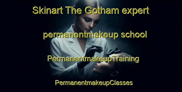 Skinart The Gotham expert permanentmakeup school | PermanentmakeupTraining | PermanentmakeupClasses | SkinartTraining-United Kingdom