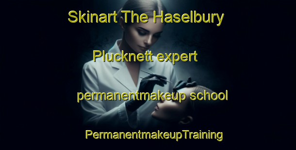 Skinart The Haselbury Plucknett expert permanentmakeup school | #PermanentmakeupTraining #PermanentmakeupClasses #SkinartTraining-United Kingdom