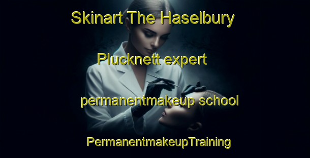 Skinart The Haselbury Plucknett expert permanentmakeup school | PermanentmakeupTraining | PermanentmakeupClasses | SkinartTraining-United Kingdom